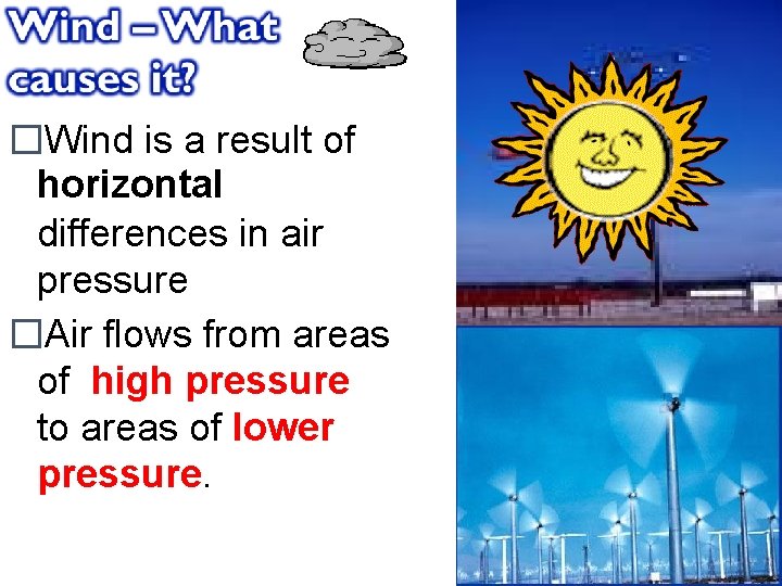 �Wind is a result of horizontal differences in air pressure �Air flows from areas