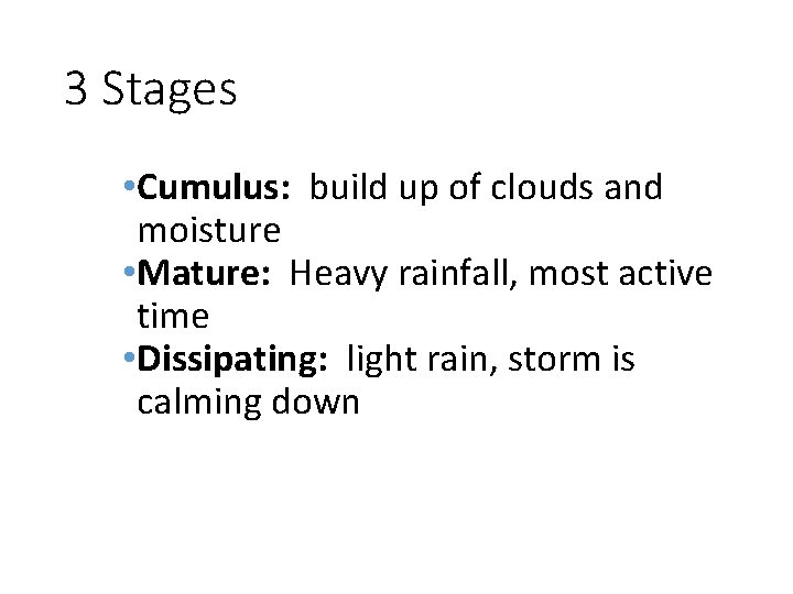 3 Stages • Cumulus: build up of clouds and moisture • Mature: Heavy rainfall,
