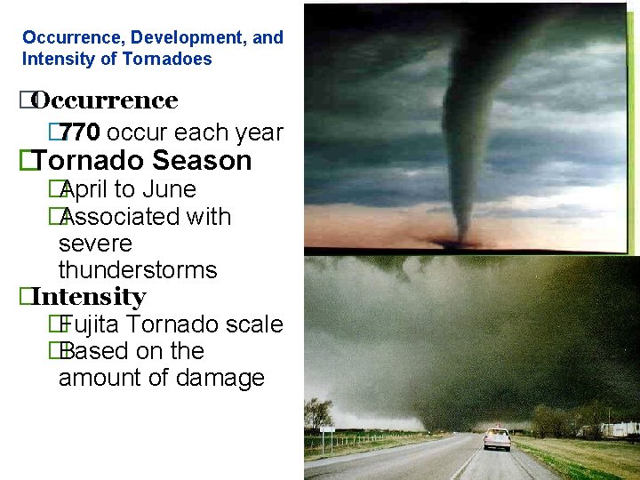 Occurrence, Development, and Intensity of Tornadoes �Occurrence � 770 occur each year � Tornado