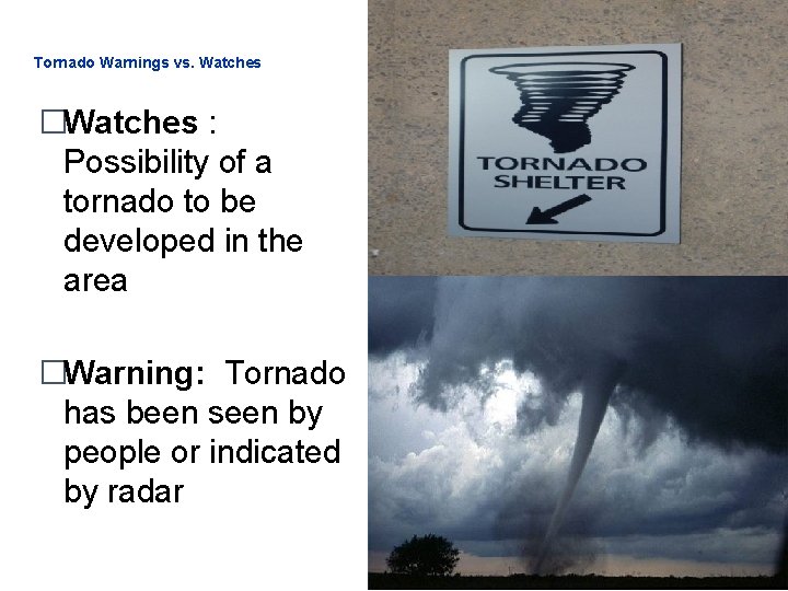 Tornado Warnings vs. Watches �Watches : Possibility of a tornado to be developed in