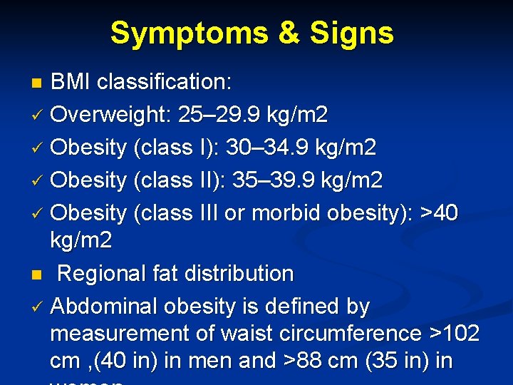 Symptoms & Signs BMI classification: ü Overweight: 25– 29. 9 kg/m 2 ü Obesity