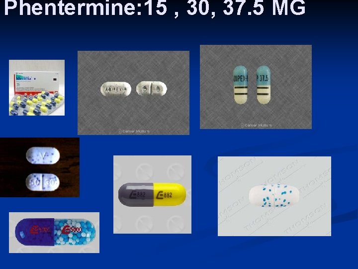 Phentermine: 15 , 30, 37. 5 MG 