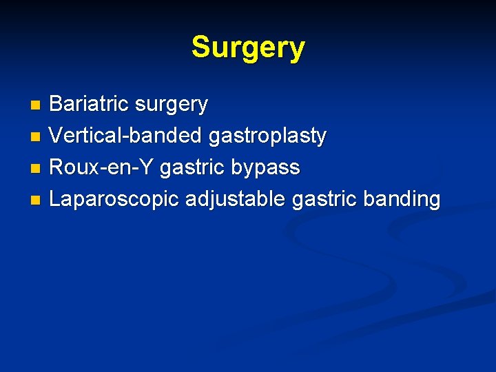 Surgery Bariatric surgery n Vertical-banded gastroplasty n Roux-en-Y gastric bypass n Laparoscopic adjustable gastric