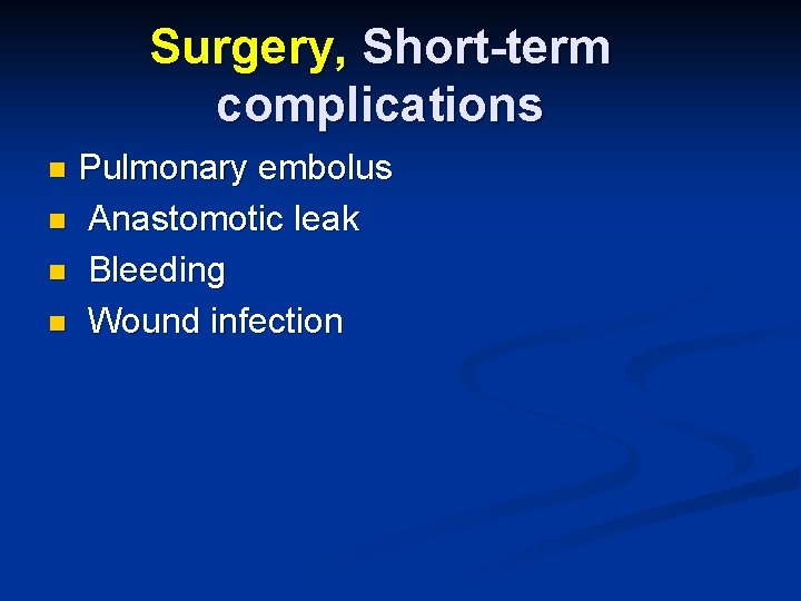 Surgery, Short-term complications Pulmonary embolus n Anastomotic leak n Bleeding n Wound infection n