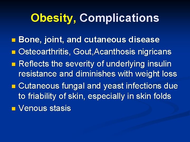 Obesity, Complications Bone, joint, and cutaneous disease n Osteoarthritis, Gout, Acanthosis nigricans n Reflects