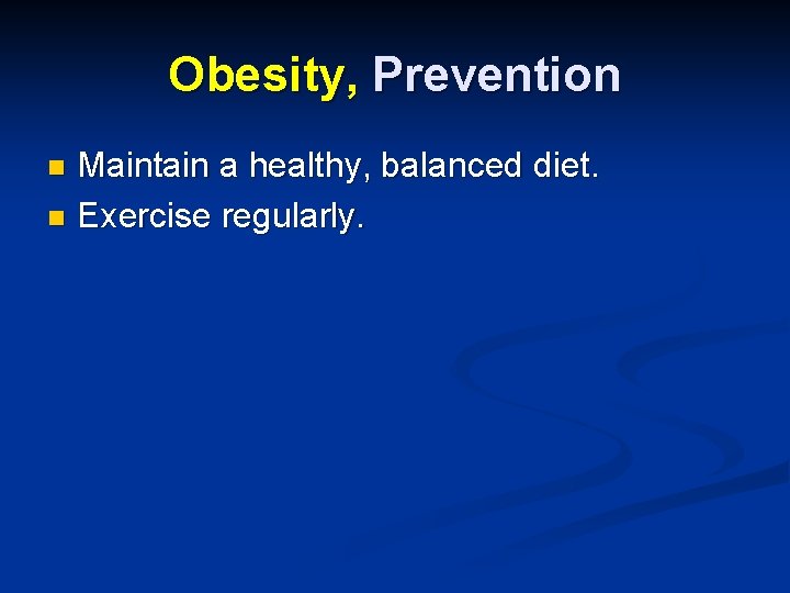 Obesity, Prevention Maintain a healthy, balanced diet. n Exercise regularly. n 