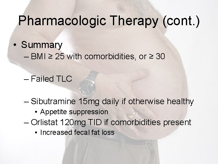 Pharmacologic Therapy (cont. ) • Summary – BMI ≥ 25 with comorbidities, or ≥