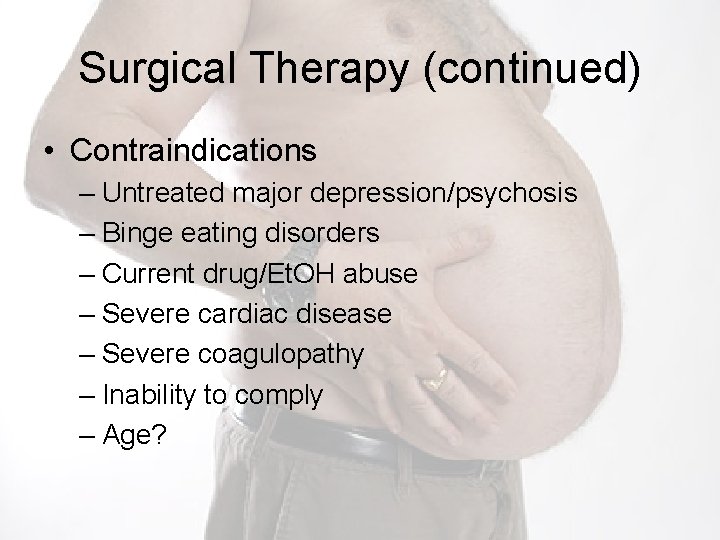 Surgical Therapy (continued) • Contraindications – Untreated major depression/psychosis – Binge eating disorders –