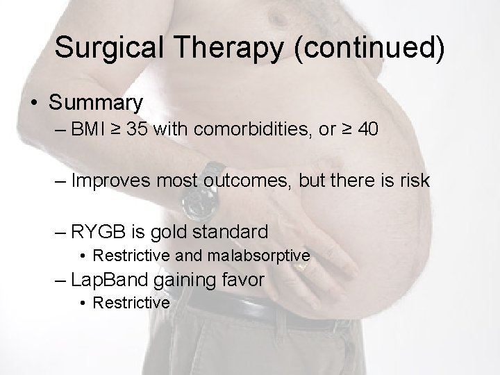 Surgical Therapy (continued) • Summary – BMI ≥ 35 with comorbidities, or ≥ 40