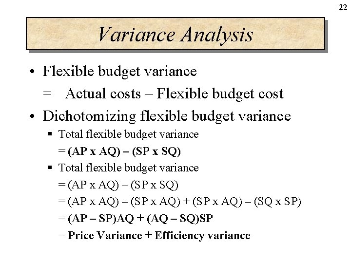 22 Variance Analysis • Flexible budget variance = Actual costs – Flexible budget cost