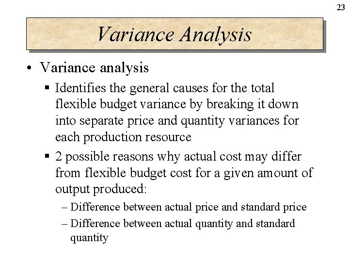 23 Variance Analysis • Variance analysis § Identifies the general causes for the total