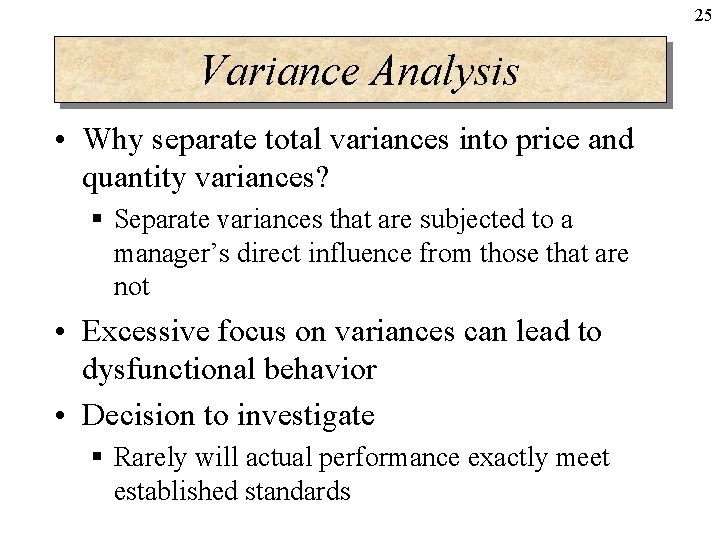 25 Variance Analysis • Why separate total variances into price and quantity variances? §