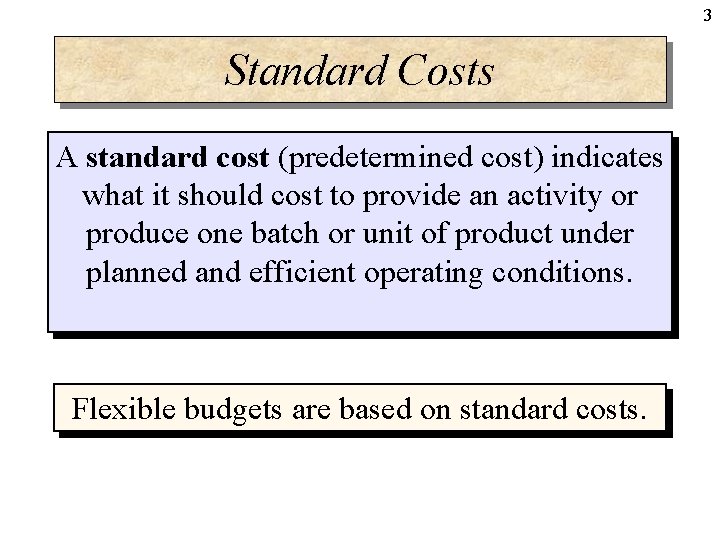 3 Standard Costs A standard cost (predetermined cost) indicates what it should cost to