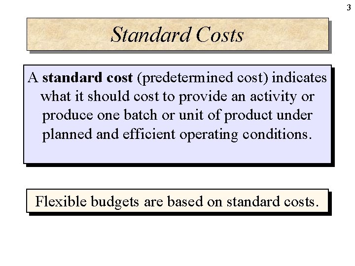 3 Standard Costs A standard cost (predetermined cost) indicates what it should cost to 3 Standard Costs A standard cost (predetermined cost) indicates what it should cost to