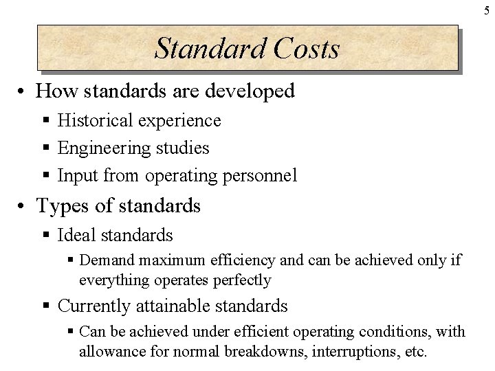5 Standard Costs • How standards are developed § Historical experience § Engineering studies
