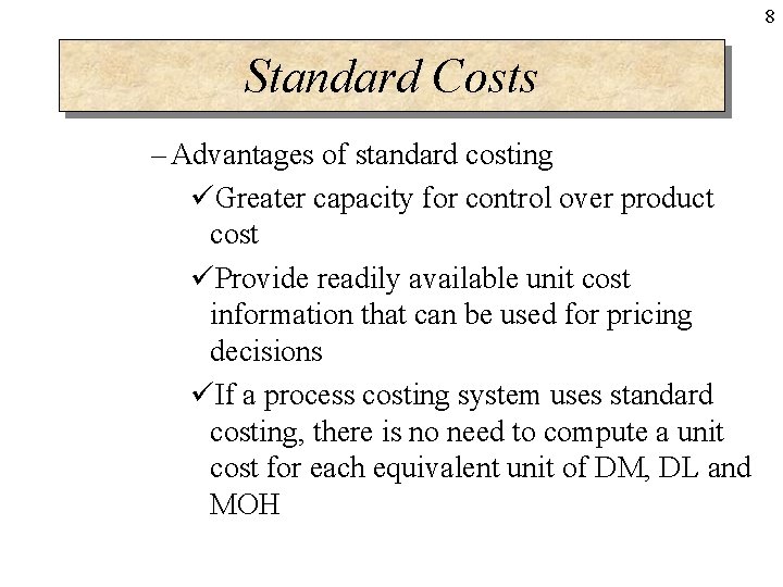 8 Standard Costs – Advantages of standard costing üGreater capacity for control over product