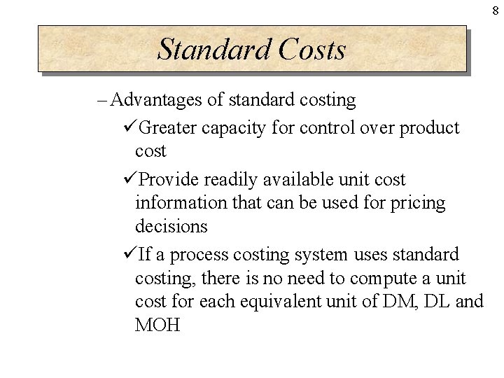 8 Standard Costs – Advantages of standard costing üGreater capacity for control over product 8 Standard Costs – Advantages of standard costing üGreater capacity for control over product
