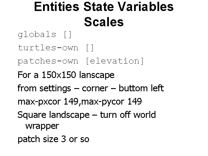 Entities State Variables Scales globals [] turtles-own [] patches-own [elevation] For a 150 x