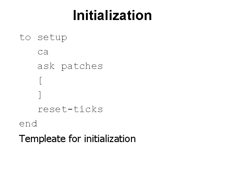 Initialization to setup ca ask patches [ ] reset-ticks end Templeate for initialization 