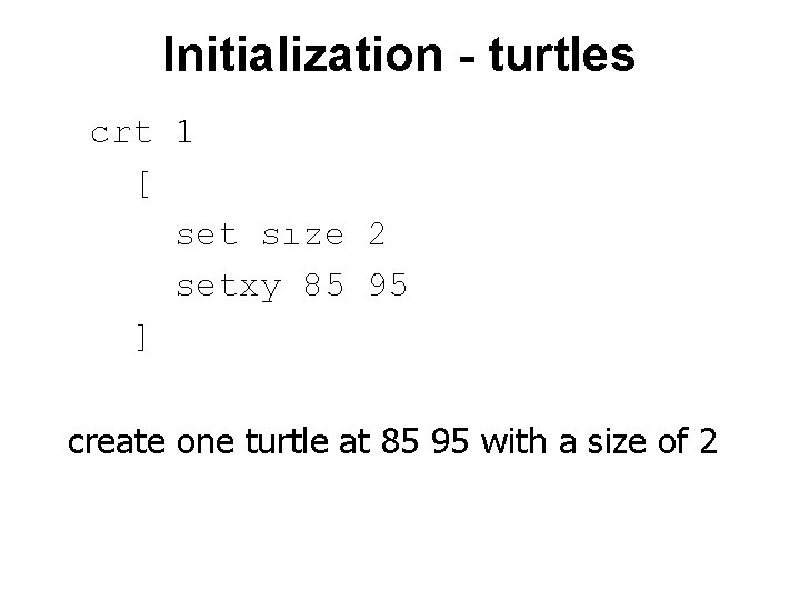 Initialization - turtles crt 1 [ set sıze 2 setxy 85 95 ] create