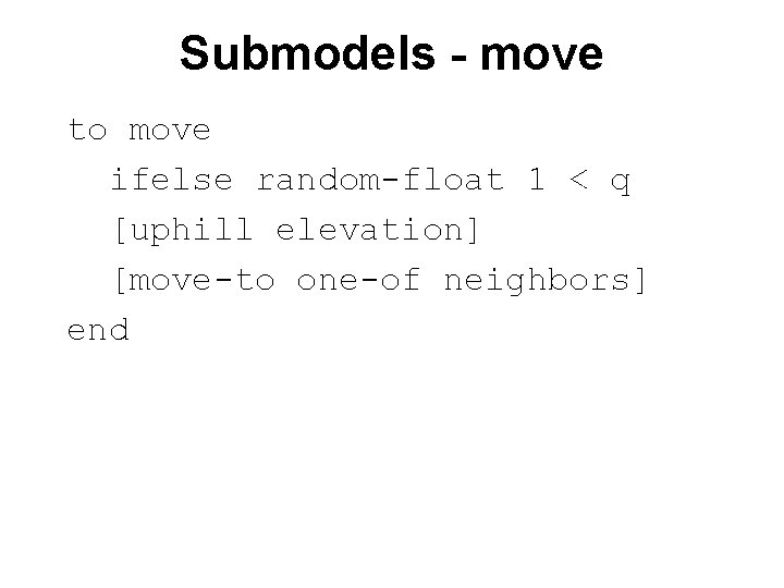 Submodels - move to move ifelse random-float 1 < q [uphill elevation] [move-to one-of
