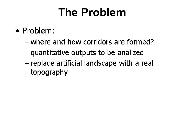 The Problem • Problem: – where and how corridors are formed? – quantitative outputs