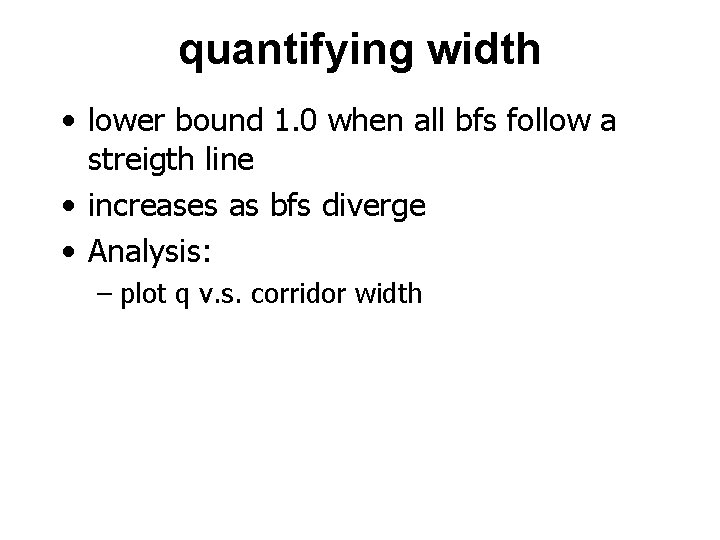 quantifying width • lower bound 1. 0 when all bfs follow a streigth line