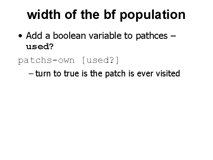 width of the bf population • Add a boolean variable to pathces – used?