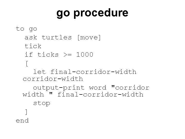 go procedure to go ask turtles [move] tick if ticks >= 1000 [ let