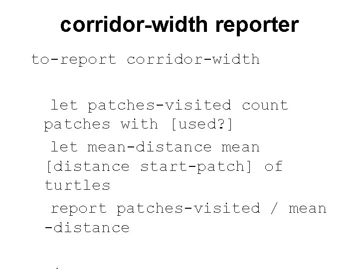 corridor-width reporter to-report corridor-width let patches-visited count patches with [used? ] let mean-distance mean