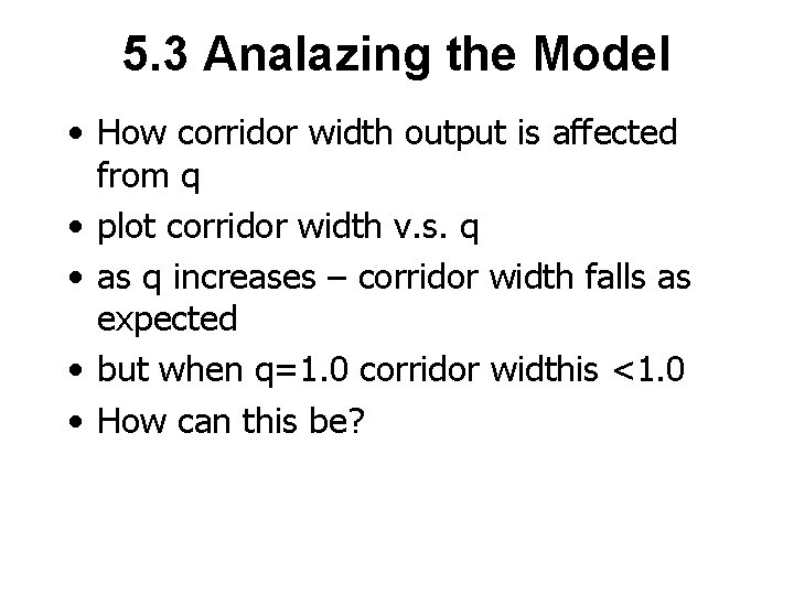 5. 3 Analazing the Model • How corridor width output is affected from q