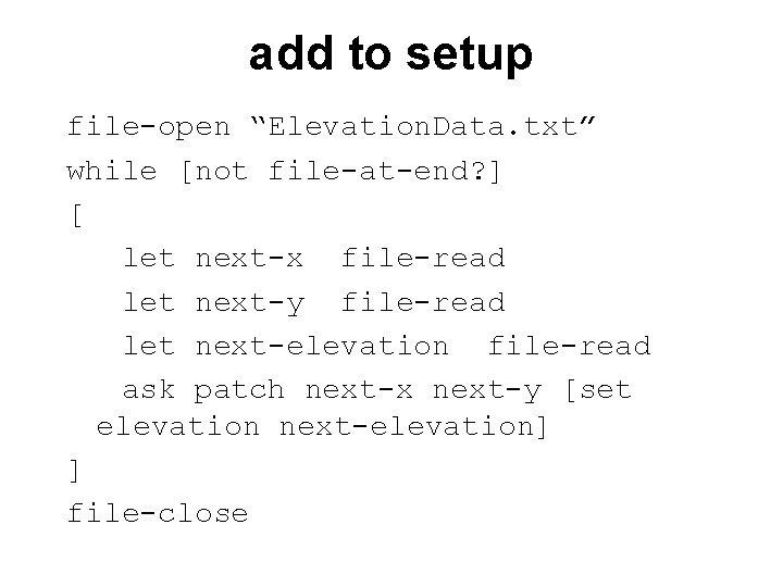 add to setup file-open “Elevation. Data. txt” while [not file-at-end? ] [ let next-x