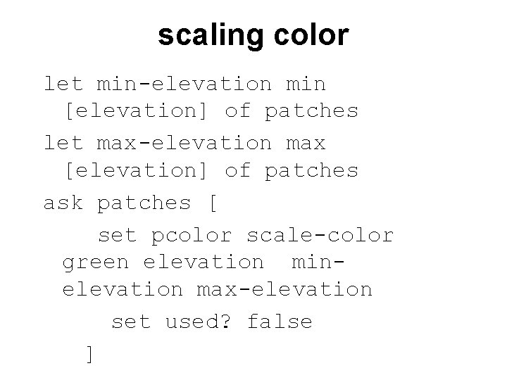scaling color let min-elevation min [elevation] of patches let max-elevation max [elevation] of patches