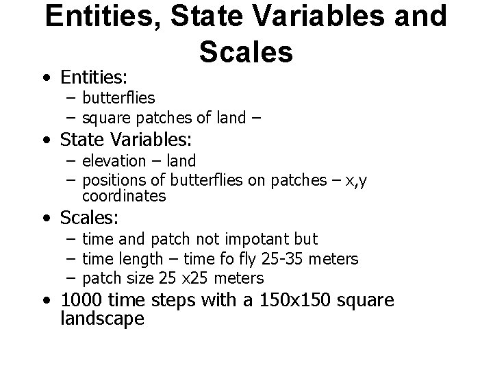 Entities, State Variables and Scales • Entities: – butterflies – square patches of land