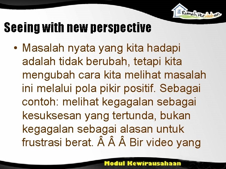 Seeing with new perspective • Masalah nyata yang kita hadapi adalah tidak berubah, tetapi