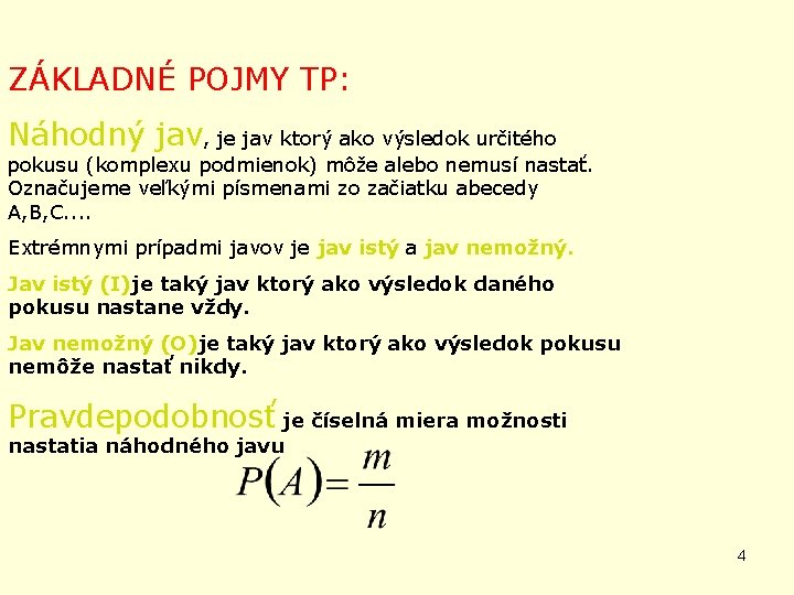 ZÁKLADNÉ POJMY TP: Náhodný jav, je jav ktorý ako výsledok určitého pokusu (komplexu podmienok)