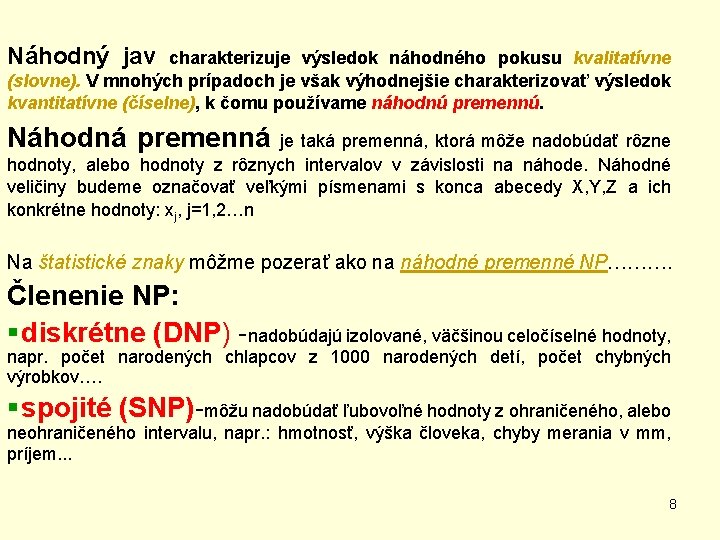 Náhodný jav charakterizuje výsledok náhodného pokusu kvalitatívne (slovne). V mnohých prípadoch je však výhodnejšie