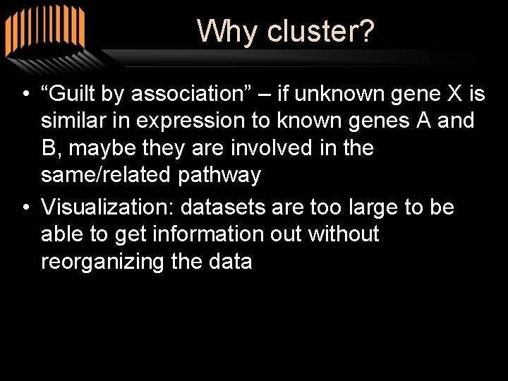 Why cluster? • “Guilt by association” – if unknown gene X is similar in