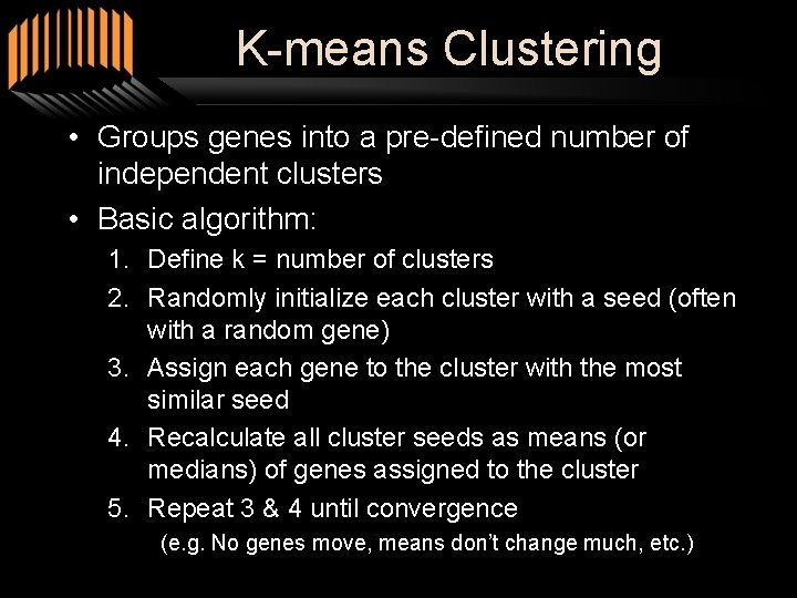 K-means Clustering • Groups genes into a pre-defined number of independent clusters • Basic