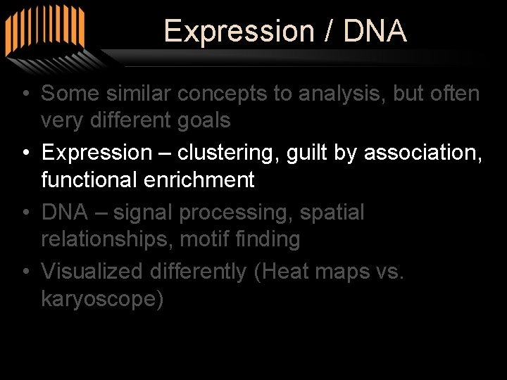 Expression / DNA • Some similar concepts to analysis, but often very different goals