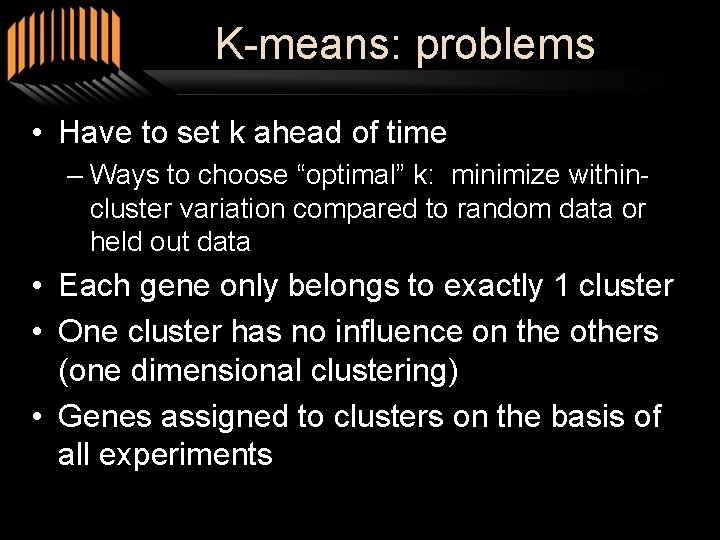 K-means: problems • Have to set k ahead of time – Ways to choose