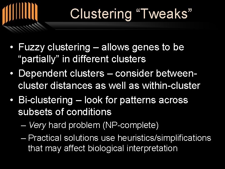 Clustering “Tweaks” • Fuzzy clustering – allows genes to be “partially” in different clusters