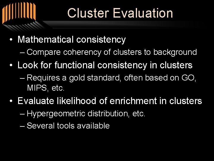 Cluster Evaluation • Mathematical consistency – Compare coherency of clusters to background • Look
