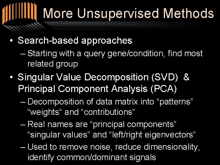 More Unsupervised Methods • Search-based approaches – Starting with a query gene/condition, find most