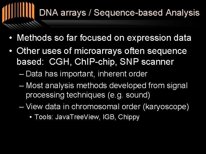 DNA arrays / Sequence-based Analysis • Methods so far focused on expression data •