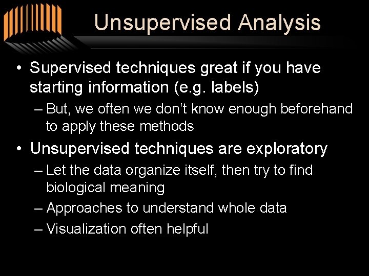 Unsupervised Analysis • Supervised techniques great if you have starting information (e. g. labels)