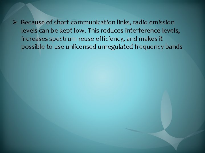 Ø Because of short communication links, radio emission levels can be kept low. This