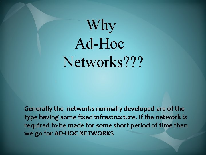 Why Ad-Hoc Networks? ? ? . Generally the networks normally developed are of the