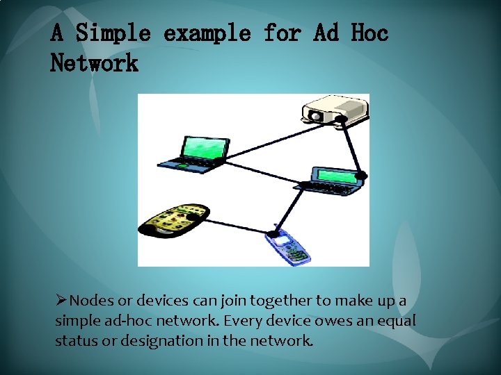 A Simple example for Ad Hoc Network ØNodes or devices can join together to