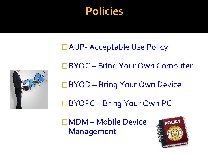 Policies �AUP- Acceptable Use Policy �BYOC – Bring Your Own Computer �BYOD – Bring